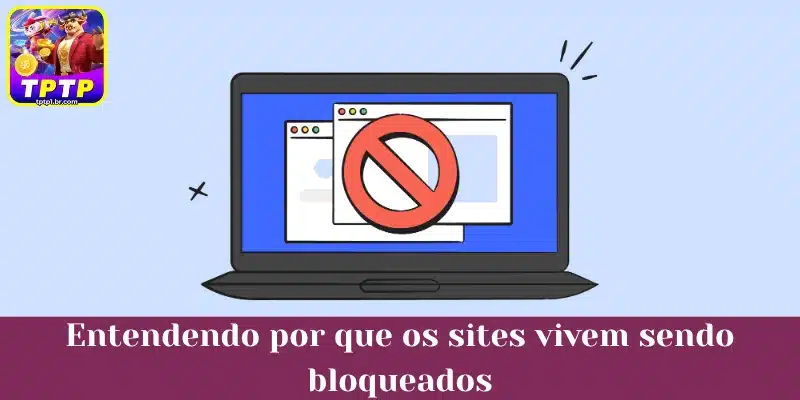Entendendo por que os sites vivem sendo bloqueados