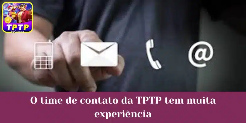 O time de contato da TPTP tem muita experiência