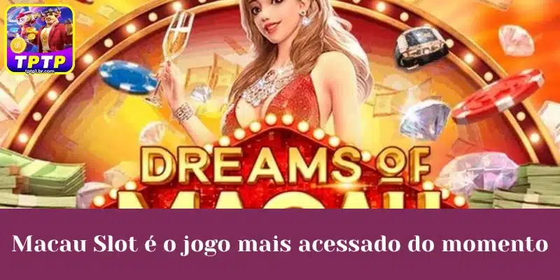Macau Slot é o jogo mais acessado do momento