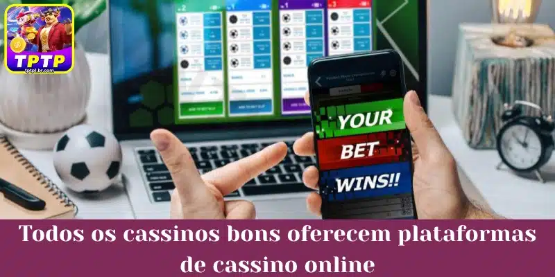 Todos os cassinos bons oferecem plataformas de cassino online
